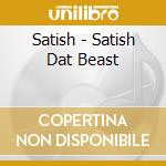 Satish - Satish Dat Beast cd musicale di Satish