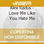 Alex Radus - Love Me Like You Hate Me cd