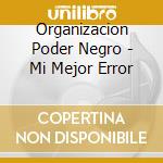 Organizacion Poder Negro - Mi Mejor Error cd musicale di Organizacion Poder Negro