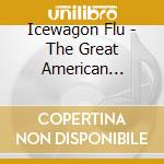 Icewagon Flu - The Great American Something cd musicale di Icewagon Flu