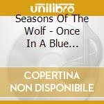 Seasons Of The Wolf - Once In A Blue Moon cd