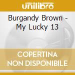 Burgandy Brown - My Lucky 13 cd