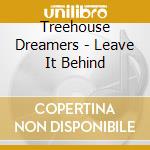 Treehouse Dreamers - Leave It Behind cd