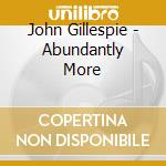 John Gillespie - Abundantly More cd