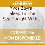 Yves Zayra - Sleep In The Sea Tonight With Me cd