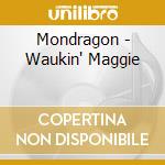 Mondragon - Waukin' Maggie cd musicale di Mondragon
