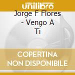 Jorge F Flores - Vengo A Ti cd