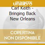 Carl Keith - Bringing Back New Orleans cd musicale di Carl Keith