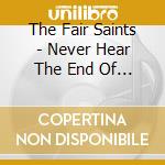 The Fair Saints - Never Hear The End Of It cd musicale di The Fair Saints