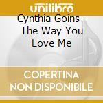 Cynthia Goins - The Way You Love Me cd musicale di Cynthia Goins