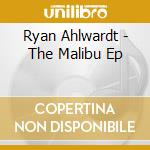 Ryan Ahlwardt - The Malibu Ep cd