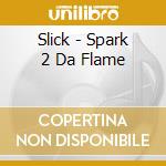Slick - Spark 2 Da Flame cd