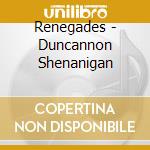 Renegades - Duncannon Shenanigan cd musicale di Renegades