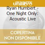 Ryan Humbert - One Night Only: Acoustic Live cd