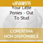 Your Little Ponies - Out To Stud cd