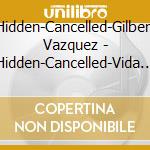 Hidden-Cancelled-Gilbert Vazquez - Hidden-Cancelled-Vida Abundante cd