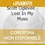 Scott Oglevee - Lost In My Music cd musicale di Scott Oglevee