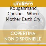 Kougahrhand Christie - When Mother Earth Cry