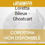 Loretta Bilieux - Ghostcart cd musicale di Loretta Bilieux