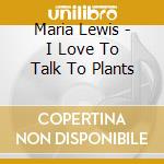 Maria Lewis - I Love To Talk To Plants cd