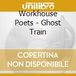 Workhouse Poets - Ghost Train cd