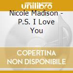 Nicole Madison - P.S. I Love You cd musicale di Nicole Madison