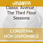 Classic Avenue - The Third Floor Sessions cd musicale di Classic Avenue