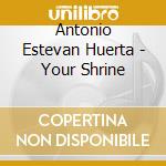 Antonio Estevan Huerta - Your Shrine cd