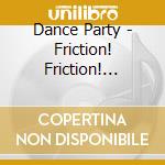 Dance Party - Friction! Friction! Friction! cd