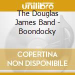 The Douglas James Band - Boondocky cd musicale di The Douglas James Band