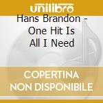 Hans Brandon - One Hit Is All I Need cd