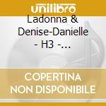 Ladonna & Denise-Danielle - H3 - Healing Hope Holiness cd