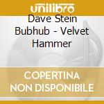 Dave Stein Bubhub - Velvet Hammer cd