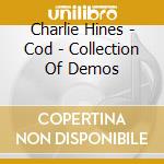 Charlie Hines - Cod - Collection Of Demos cd