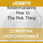 Keslermarianne - Pear In The Pink Thing cd