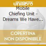 Mobile Chiefing Unit - Dreams We Have Today cd musicale di Mobile Chiefing Unit