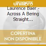 Laurence Baer - Across A Bering Straight Bridge cd