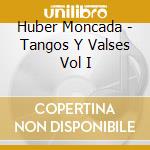 Huber Moncada - Tangos Y Valses Vol I cd