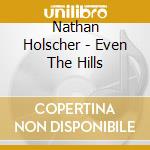 Nathan Holscher - Even The Hills cd