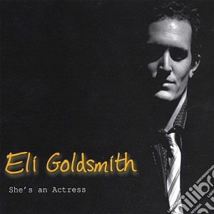 Eli Goldsmith - She'S An Actress cd musicale di Eli Goldsmith