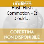 Hush Hush Commotion - It Could Happen... cd