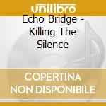 Echo Bridge - Killing The Silence cd