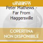 Peter Mathews - Far From Haggersville cd musicale di Peter Mathews