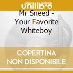 Mr Sneed - Your Favorite Whiteboy cd