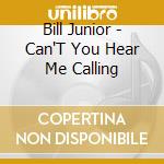 Bill Junior - Can'T You Hear Me Calling cd