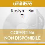 Roslyn - Sin Ti cd
