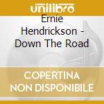 Ernie Hendrickson - Down The Road cd musicale di Ernie Hendrickson