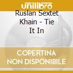 Ruslan Sextet Khain - Tie It In cd