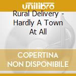 Rural Delivery - Hardly A Town At All cd