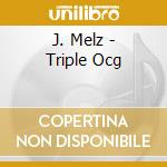 J. Melz - Triple Ocg cd